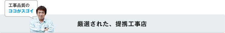 厳選された、提携工事店