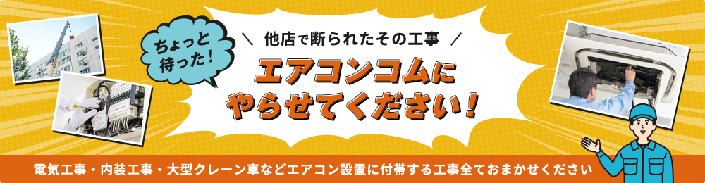 ちょっと待った！ 他店で断られたその工事　エアコンコムにやらせてください！