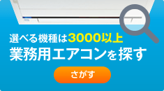 選べる機種は3000以上　業務用エアコンを探す