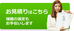 お見積りはこちら　機器の選定もお手伝いします